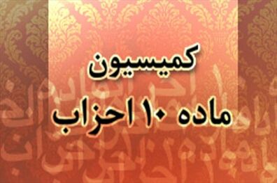 زمان انتخاب نمایندگان احزاب در کمیسیون ماده 10 اعلام شد
